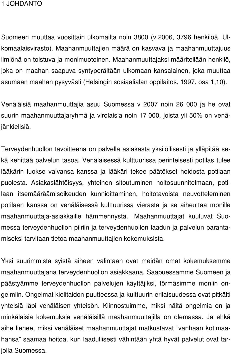 Venäläisiä maahanmuuttajia asuu Suomessa v 2007 noin 26 000 ja he ovat suurin maahanmuuttajaryhmä ja virolaisia noin 17 000, joista yli 50% on venäjänkielisiä.