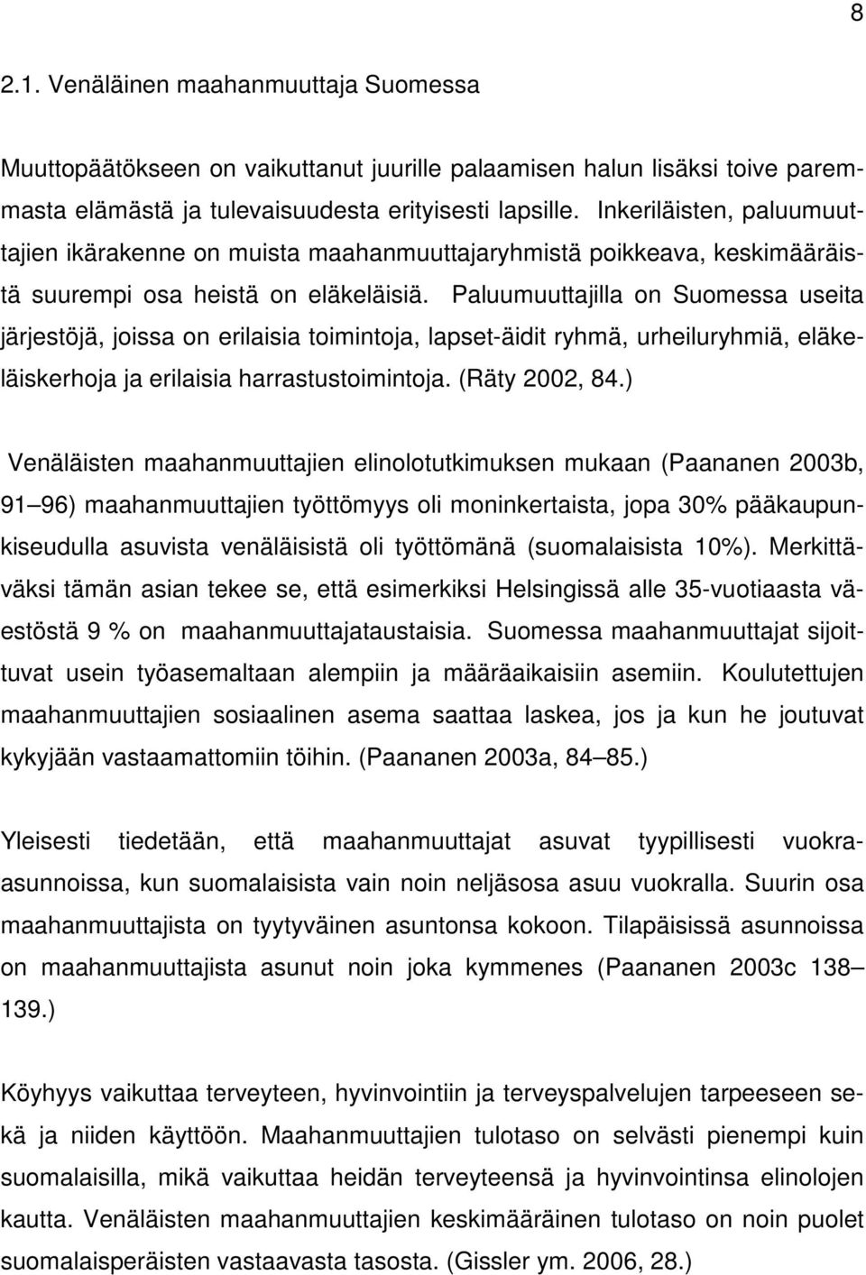 Paluumuuttajilla on Suomessa useita järjestöjä, joissa on erilaisia toimintoja, lapset-äidit ryhmä, urheiluryhmiä, eläkeläiskerhoja ja erilaisia harrastustoimintoja. (Räty 2002, 84.