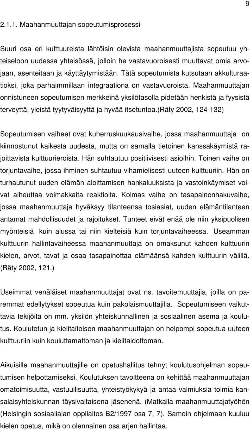 asenteitaan ja käyttäytymistään. Tätä sopeutumista kutsutaan akkulturaatioksi, joka parhaimmillaan integraationa on vastavuoroista.