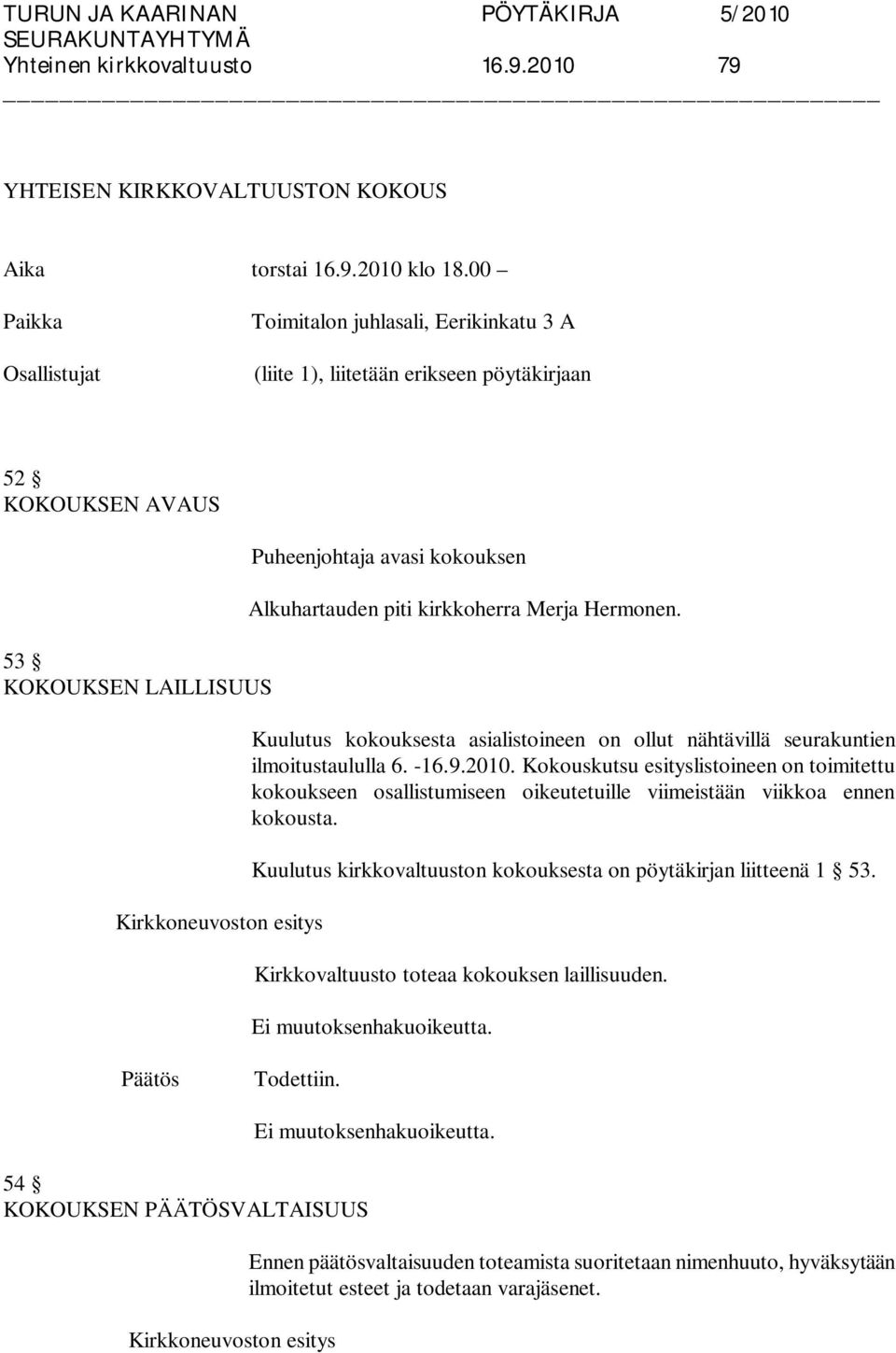 Alkuhartauden piti kirkkoherra Merja Hermonen. Kuulutus kokouksesta asialistoineen on ollut nähtävillä seurakuntien ilmoitustaululla 6. -16.9.2010.