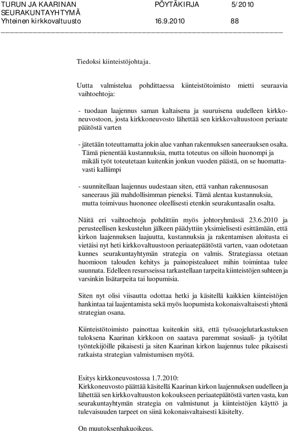 kirkkovaltuustoon periaate päätöstä varten - jätetään toteuttamatta jokin alue vanhan rakennuksen saneerauksen osalta.