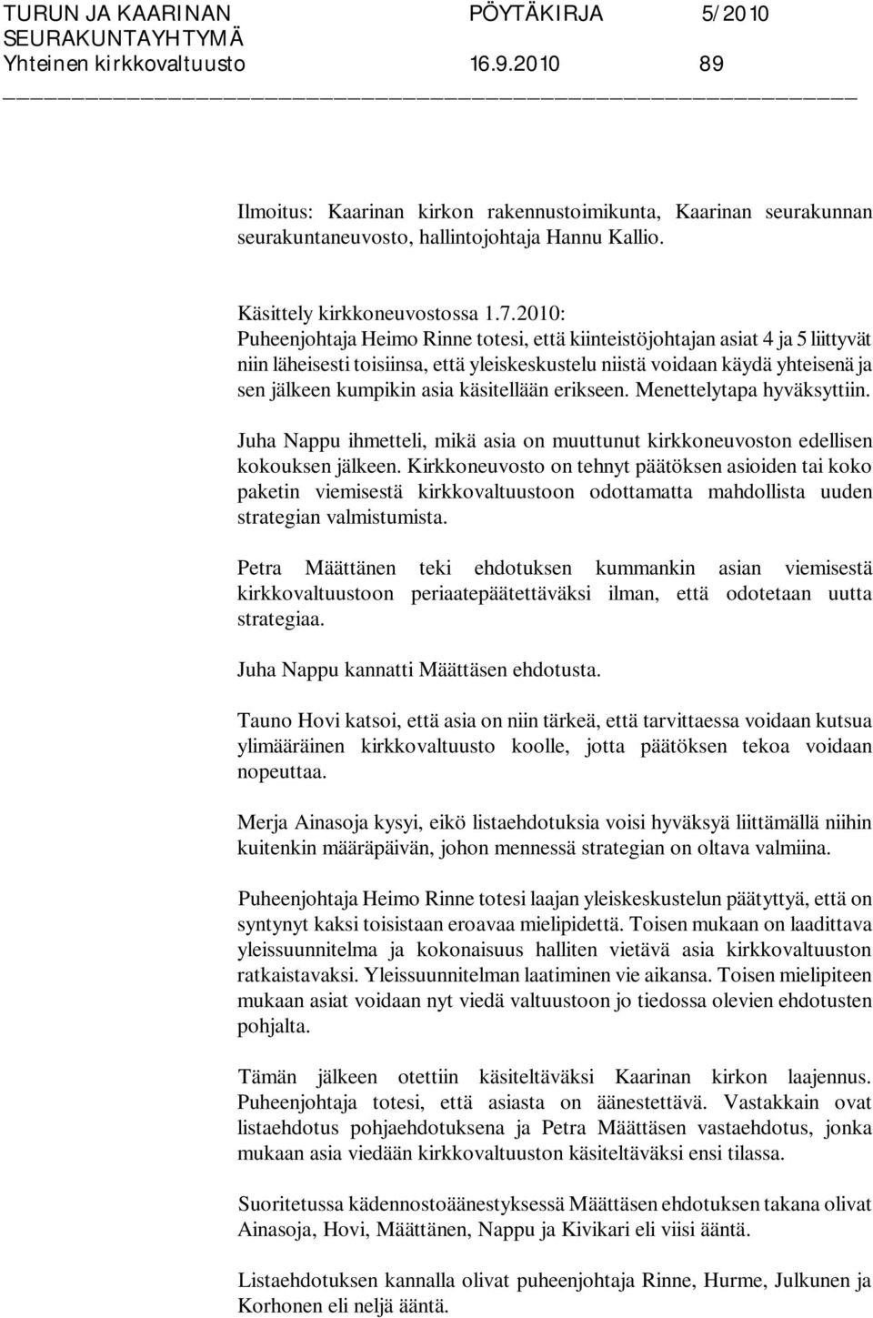 käsitellään erikseen. Menettelytapa hyväksyttiin. Juha Nappu ihmetteli, mikä asia on muuttunut kirkkoneuvoston edellisen kokouksen jälkeen.