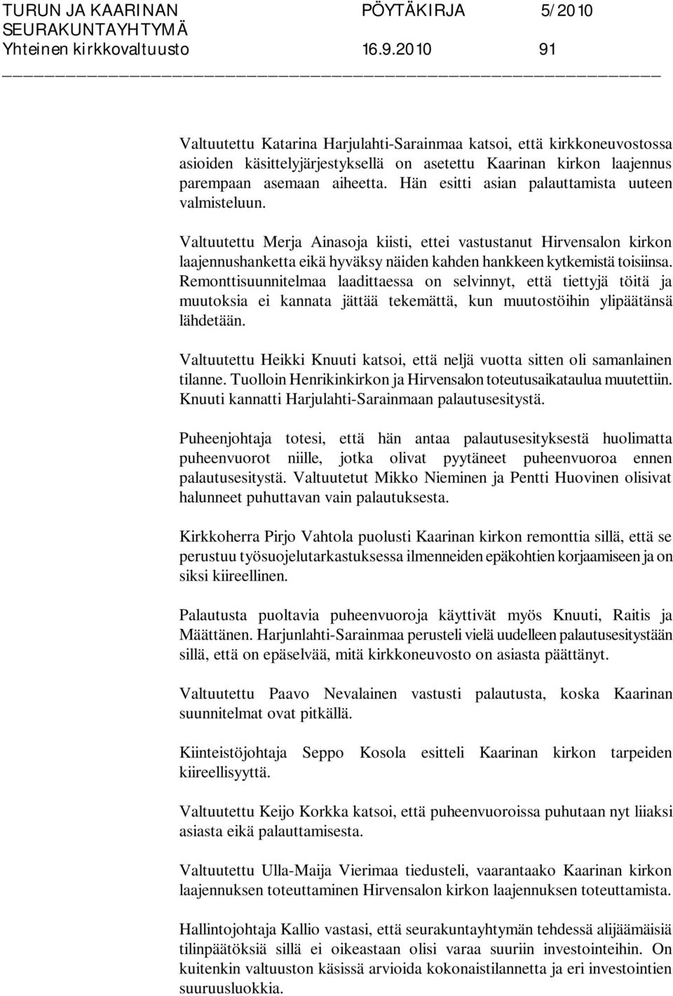 Hän esitti asian palauttamista uuteen valmisteluun. Valtuutettu Merja Ainasoja kiisti, ettei vastustanut Hirvensalon kirkon laajennushanketta eikä hyväksy näiden kahden hankkeen kytkemistä toisiinsa.