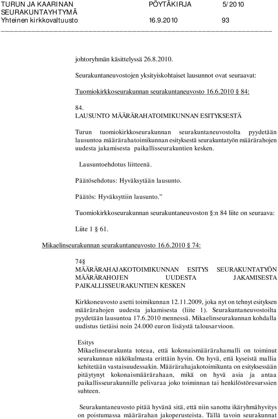 paikallisseurakuntien kesken. Lausuntoehdotus liitteenä. ehdotus: Hyväksytään lausunto. : Hyväksyttiin lausunto. Tuomiokirkkoseurakunnan seurakuntaneuvoston :n 84 liite on seuraava: Liite 1 61.