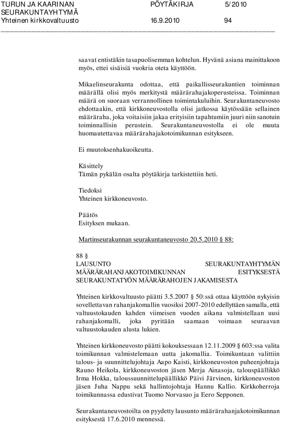 Seurakuntaneuvosto ehdottaakin, että kirkkoneuvostolla olisi jatkossa käytössään sellainen määräraha, joka voitaisiin jakaa erityisiin tapahtumiin juuri niin sanotuin toiminnallisin perustein.