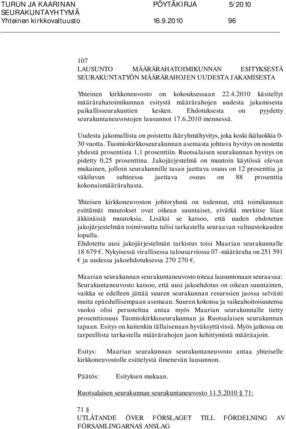 Uudesta jakomallista on poistettu ikäryhmähyvitys, joka koski ikäluokkia 0-30 vuotta. Tuomiokirkkoseurakunnan asemasta johtuva hyvitys on nostettu yhdestä prosentista 1,1 prosenttiin.