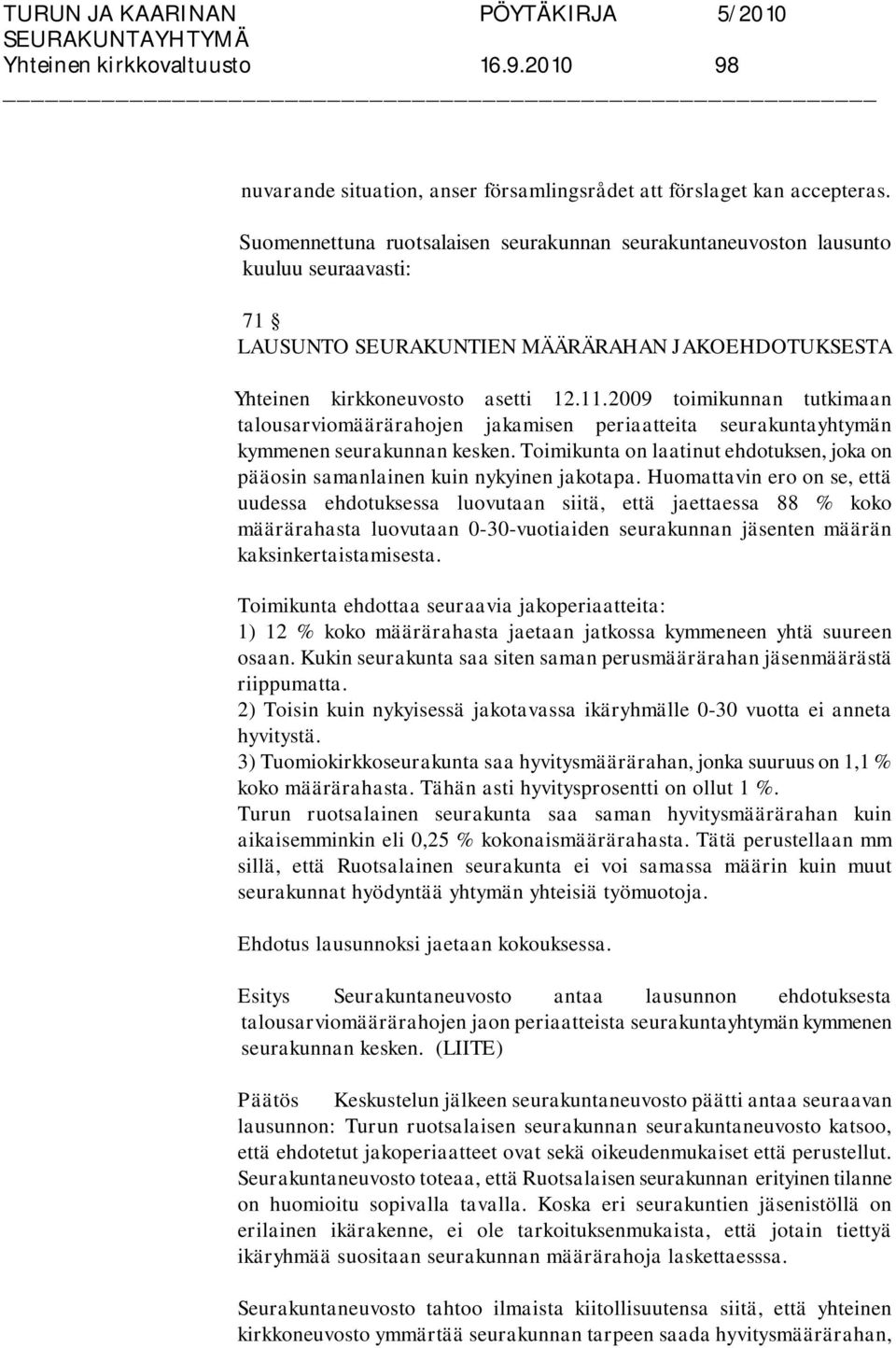 2009 toimikunnan tutkimaan talousarviomäärärahojen jakamisen periaatteita seurakuntayhtymän kymmenen seurakunnan kesken.