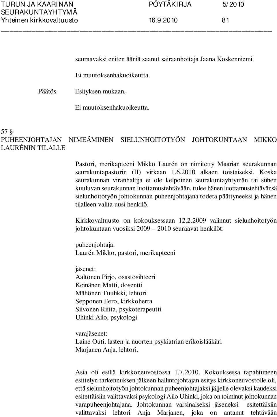 57 PUHEENJOHTAJAN NIMEÄMINEN SIELUNHOITOTYÖN JOHTOKUNTAAN MIKKO LAURÉNIN TILALLE Pastori, merikapteeni Mikko Laurén on nimitetty Maarian seurakunnan seurakuntapastorin (II) virkaan 1.6.