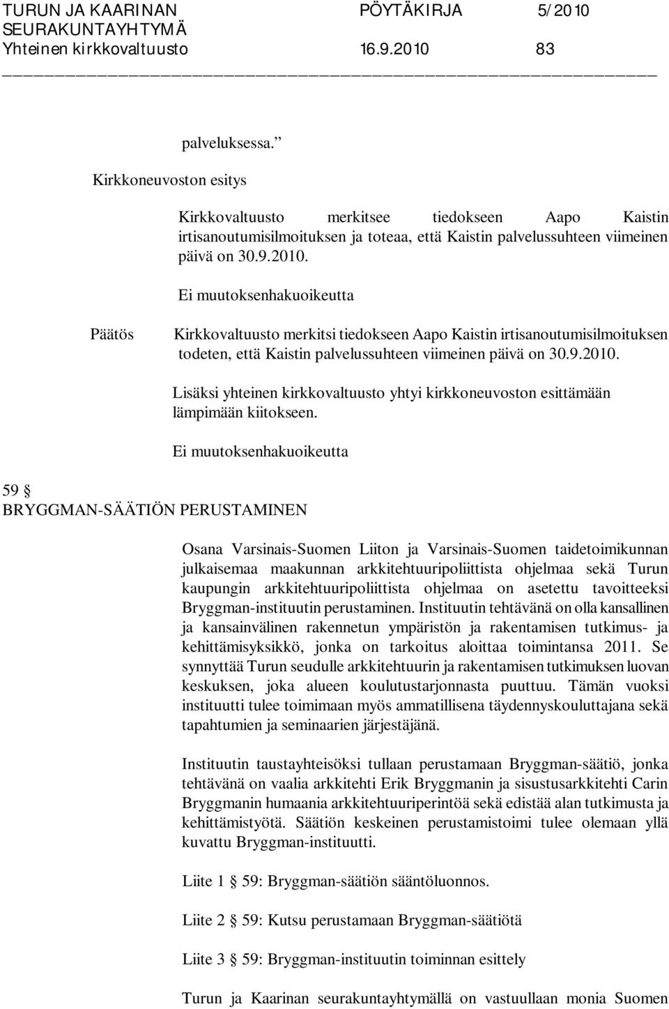 Ei muutoksenhakuoikeutta Kirkkovaltuusto merkitsi tiedokseen Aapo Kaistin irtisanoutumisilmoituksen todeten, että Kaistin palvelussuhteen viimeinen päivä on 30.9.2010.