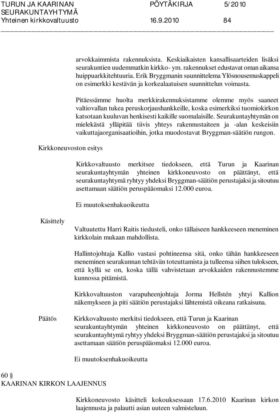 Pitäessämme huolta merkkirakennuksistamme olemme myös saaneet valtiovallan tukea peruskorjaushankkeille, koska esimerkiksi tuomiokirkon katsotaan kuuluvan henkisesti kaikille suomalaisille.