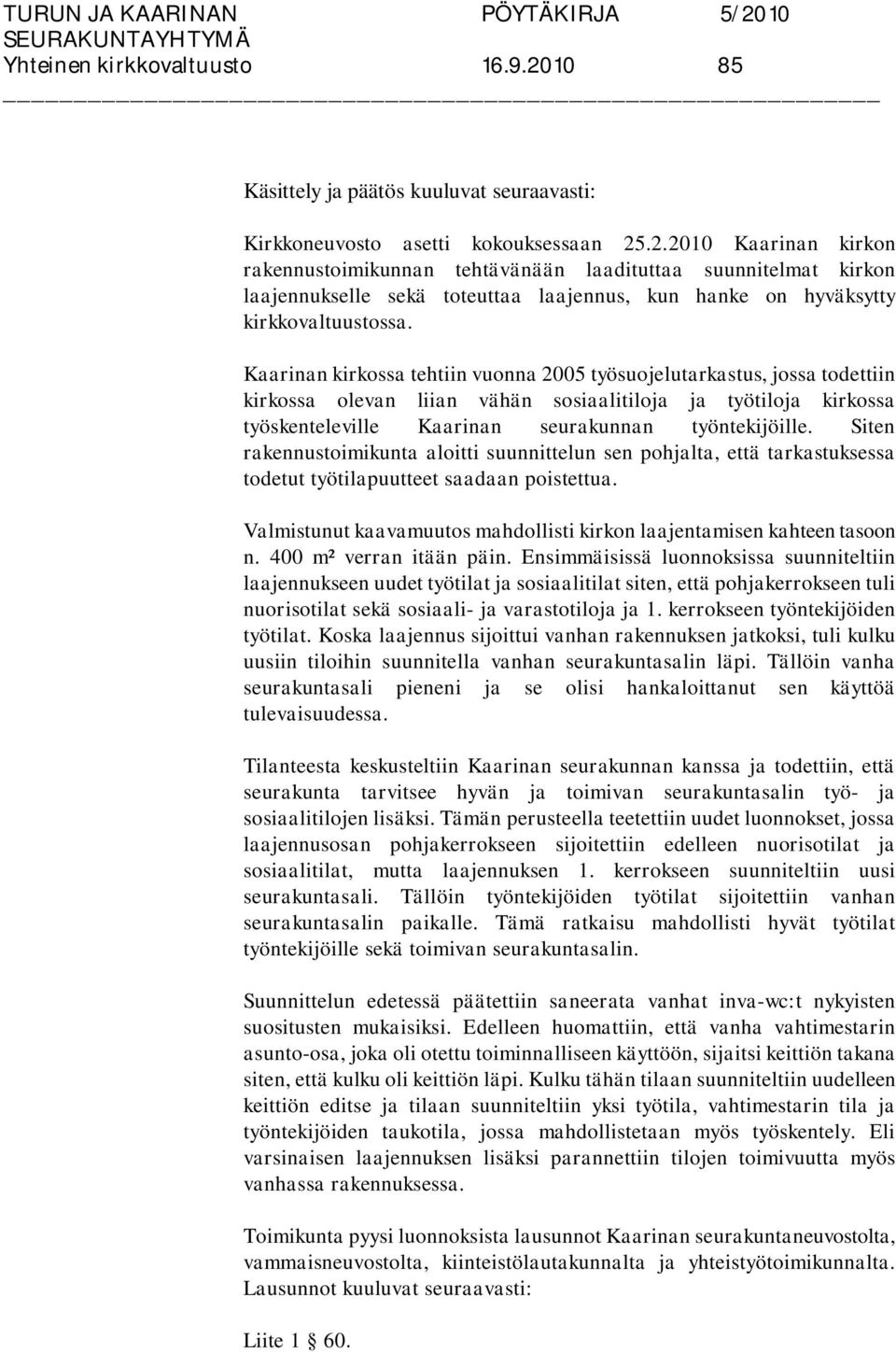 .2.2010 Kaarinan kirkon rakennustoimikunnan tehtävänään laadituttaa suunnitelmat kirkon laajennukselle sekä toteuttaa laajennus, kun hanke on hyväksytty kirkkovaltuustossa.