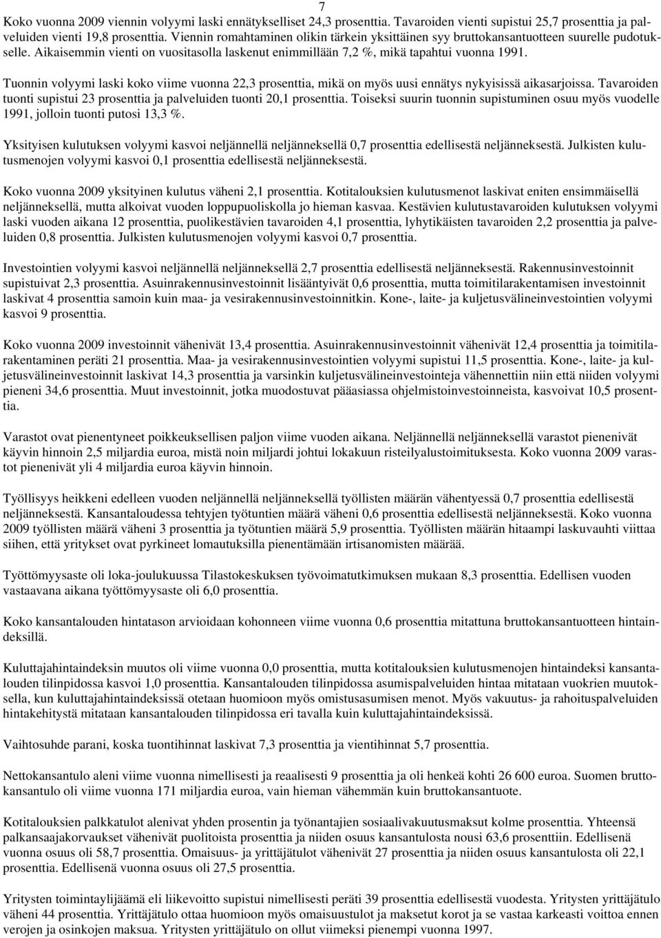 Tuonnin volyymi laski koko viime vuonna 22,3 prosenttia, mikä on myös uusi ennätys nykyisissä aikasarjoissa. Tavaroiden tuonti supistui 23 prosenttia ja palveluiden tuonti 20,1 prosenttia.