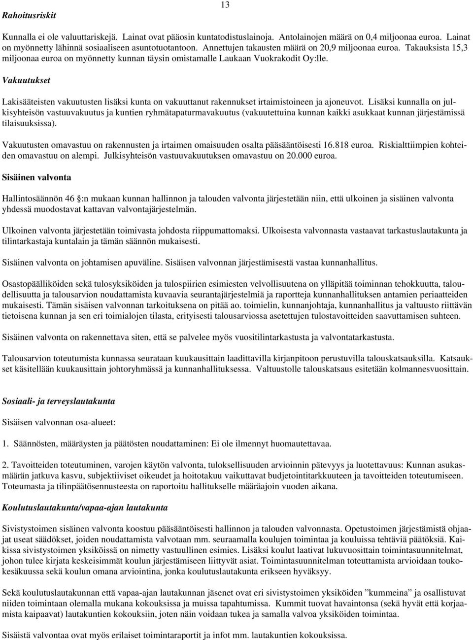 Vakuutukset Lakisääteisten vakuutusten lisäksi kunta on vakuuttanut rakennukset irtaimistoineen ja ajoneuvot.