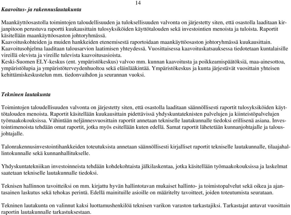 Kaavoituskohteiden ja muiden hankkeiden etenemisestä raportoidaan maankäyttöosaston johtoryhmässä kuukausittain. Kaavoitusohjelma laaditaan talousarvion laatimisen yhteydessä.