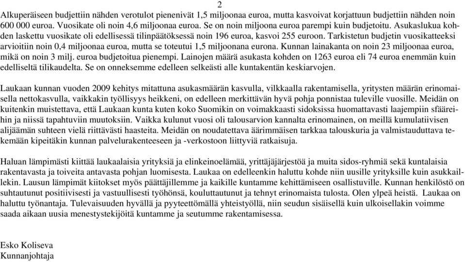 Tarkistetun budjetin vuosikatteeksi arvioitiin noin 0,4 miljoonaa euroa, mutta se toteutui 1,5 miljoonana eurona. Kunnan lainakanta on noin 23 miljoonaa euroa, mikä on noin 3 milj.