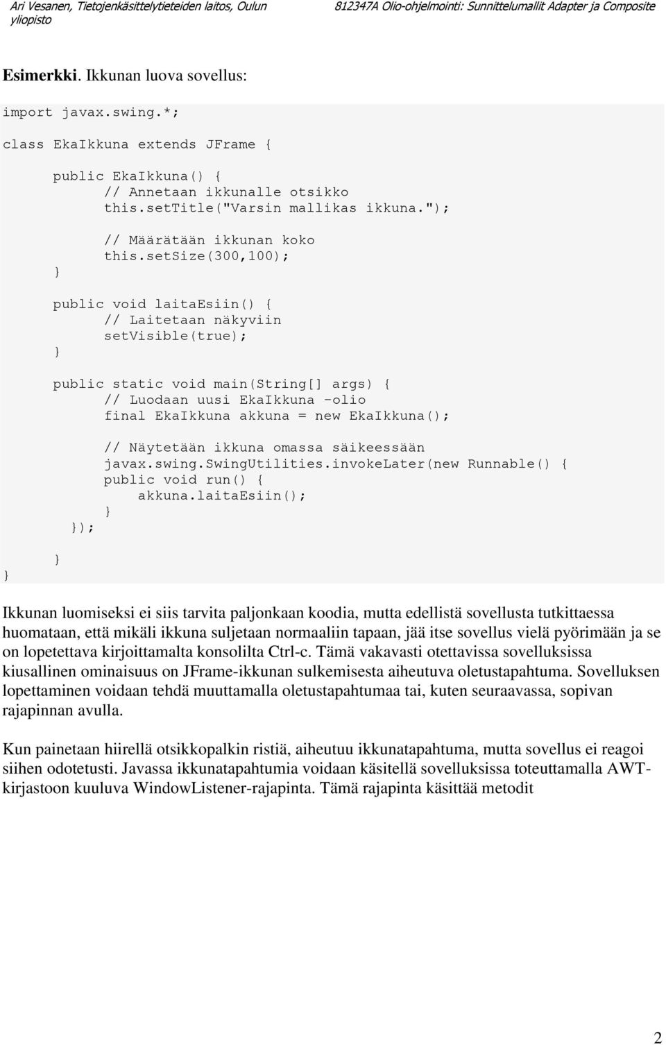 setsize(300,100); public void laitaesiin() { // Laitetaan näkyviin setvisible(true); public static void main(string[] args) { // Luodaan uusi EkaIkkuna -olio final EkaIkkuna akkuna = new EkaIkkuna();