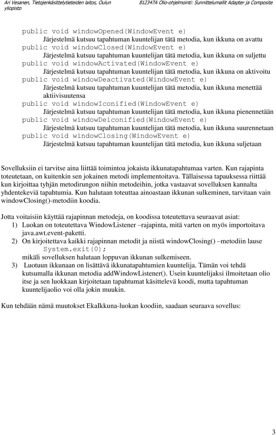 windowdeactivated(windowevent e) Järjestelmä kutsuu tapahtuman kuuntelijan tätä metodia, kun ikkuna menettää aktiivisuutensa public void windowiconified(windowevent e) Järjestelmä kutsuu tapahtuman