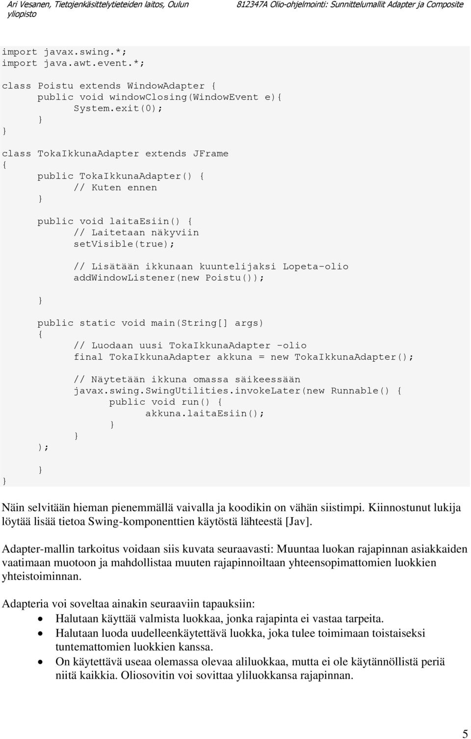 Lopeta-olio addwindowlistener(new Poistu()); public static void main(string[] args) { // Luodaan uusi TokaIkkunaAdapter -olio final TokaIkkunaAdapter akkuna = new TokaIkkunaAdapter(); ); // Näytetään