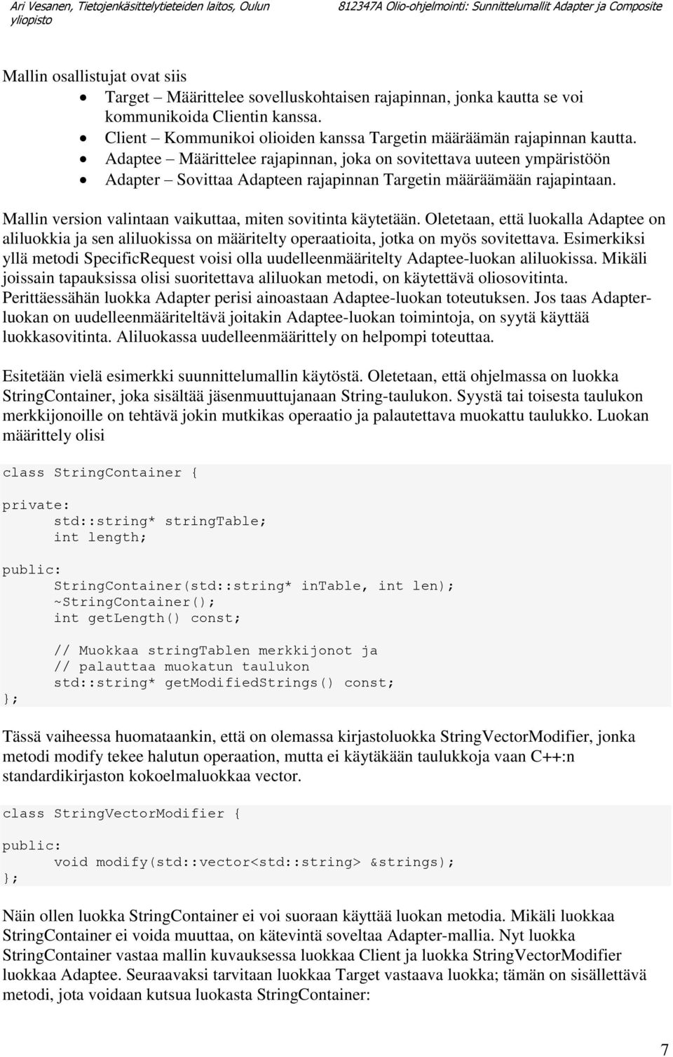 Mallin version valintaan vaikuttaa, miten sovitinta käytetään. Oletetaan, että luokalla Adaptee on aliluokkia ja sen aliluokissa on määritelty operaatioita, jotka on myös sovitettava.