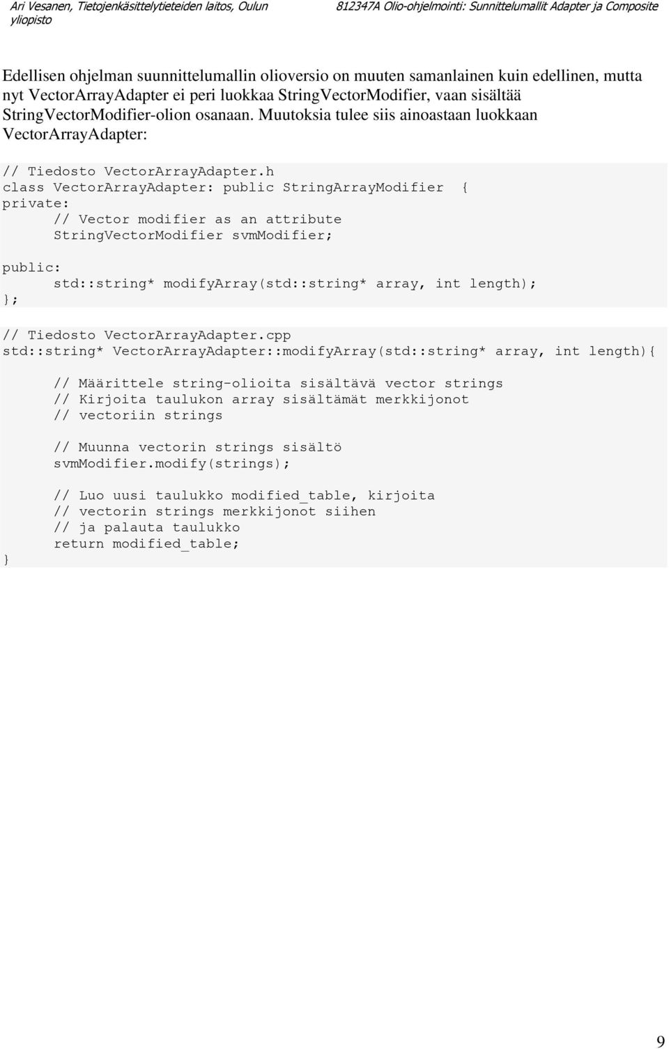 h class VectorArrayAdapter: public StringArrayModifier { private: // Vector modifier as an attribute StringVectorModifier svmmodifier; std::string* modifyarray(std::string* array, int length); ; //