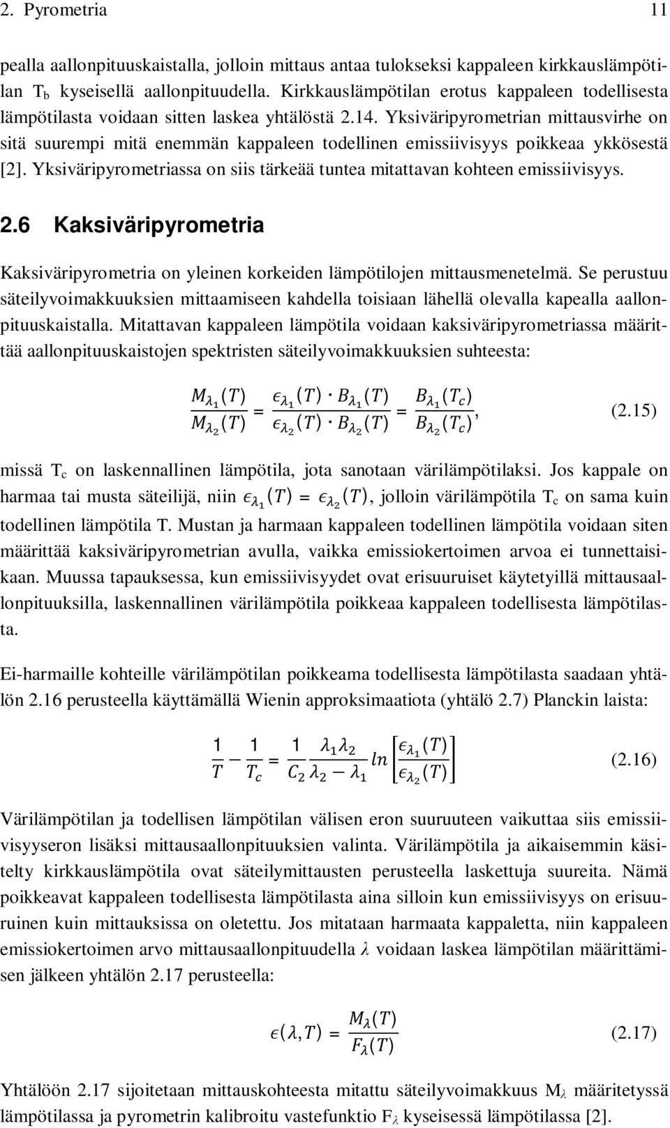 Yksiväripyrometrian mittausvirhe on sitä suurempi mitä enemmän kappaleen todellinen emissiivisyys poikkeaa ykkösestä [2]. Yksiväripyrometriassa on siis tärkeää tuntea mitattavan kohteen emissiivisyys.