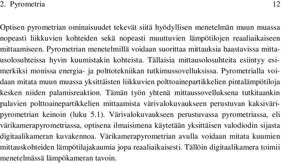 Tällaisia mittausolosuhteita esiintyy esimerkiksi monissa energia- ja polttotekniikan tutkimussovelluksissa.