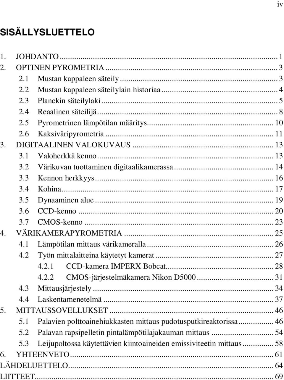 3 Kennon herkkyys... 16 3.4 Kohina... 17 3.5 Dynaaminen alue... 19 3.6 CCD-kenno... 20 3.7 CMOS-kenno... 23 4. VÄRIKAMERAPYROMETRIA... 25 4.1 Lämpötilan mittaus värikameralla... 26 4.