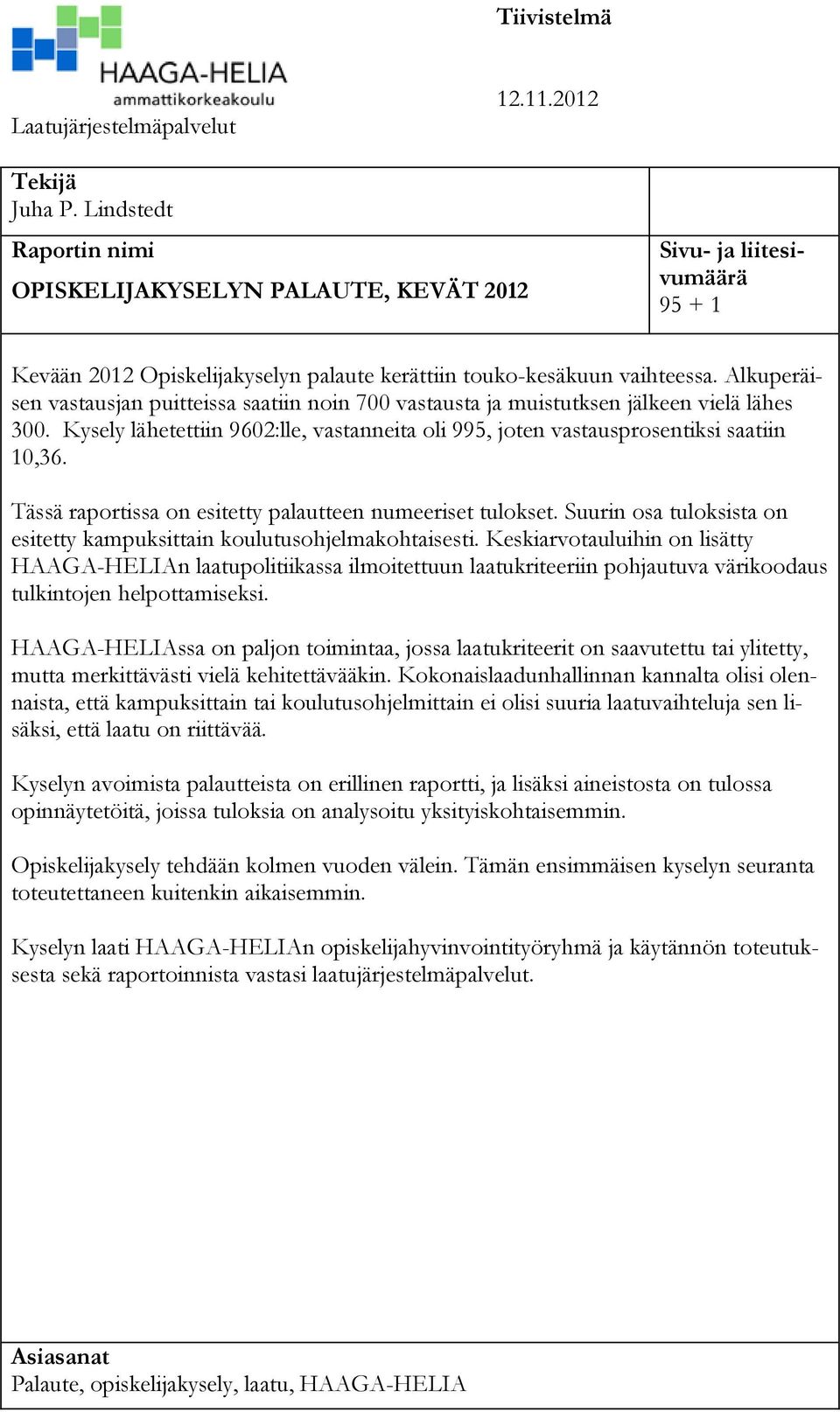 Alkuperäisen vastausjan puitteissa saatiin noin 700 vastausta ja muistutksen jälkeen vielä lähes 300. Kysely lähetettiin 9602:lle, vastanneita oli 995, joten vastausprosentiksi saatiin 10,36.