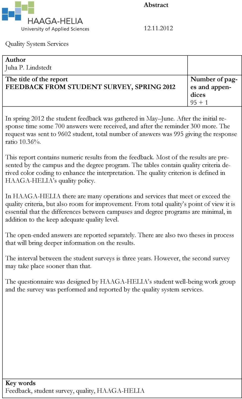 After the initial response time some 700 answers were received, and after the reminder 300 more. The request was sent to 9602 student, total number of answers was 995 giving the response ratio 10.36%.