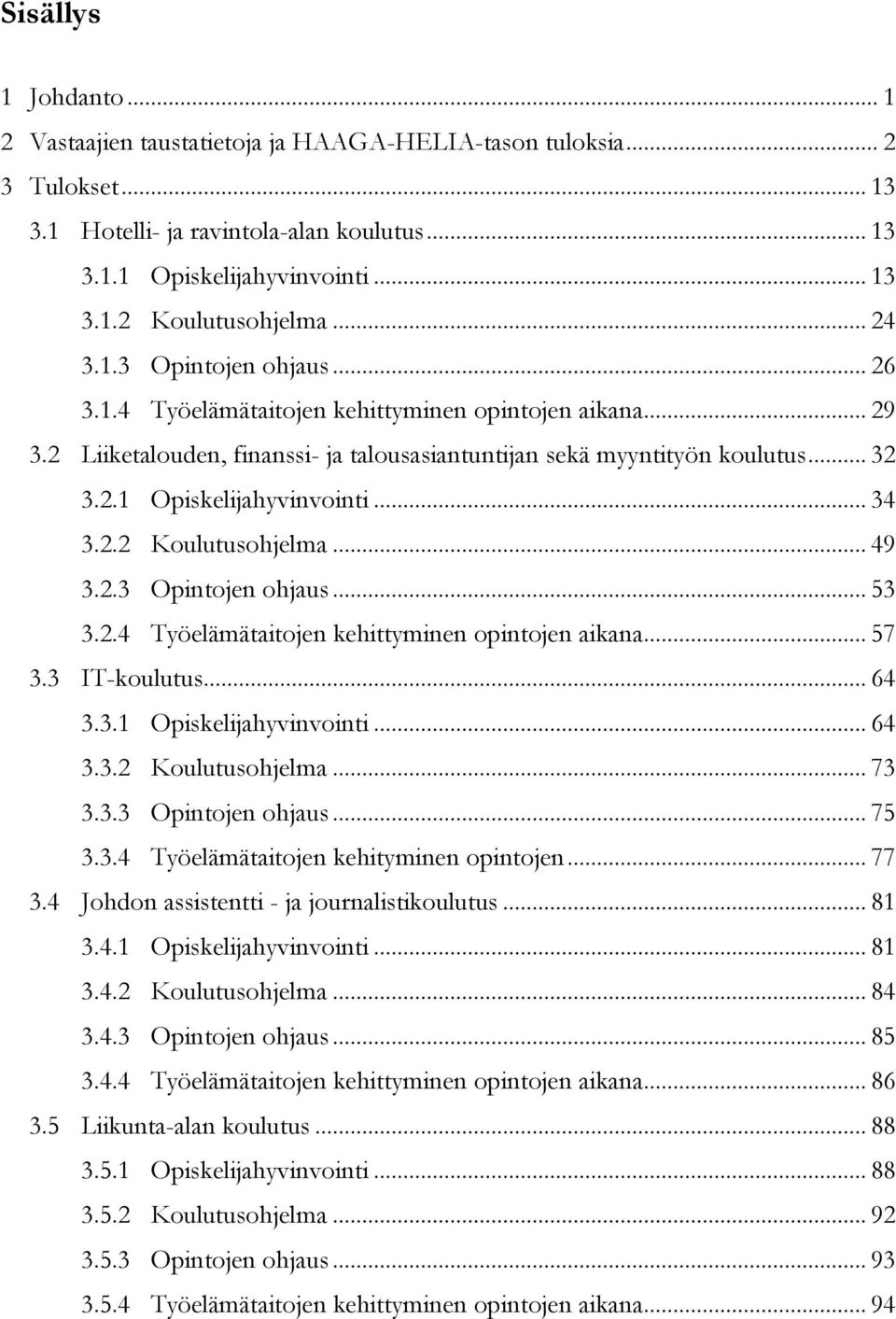 .. 34 3.2.2 Koulutusohjelma... 49 3.2.3 Opintojen ohjaus... 53 3.2.4 Työelämätaitojen kehittyminen opintojen aikana... 57 3.3 IT-koulutus... 64 3.3.1 Opiskelijahyvinvointi... 64 3.3.2 Koulutusohjelma... 73 3.