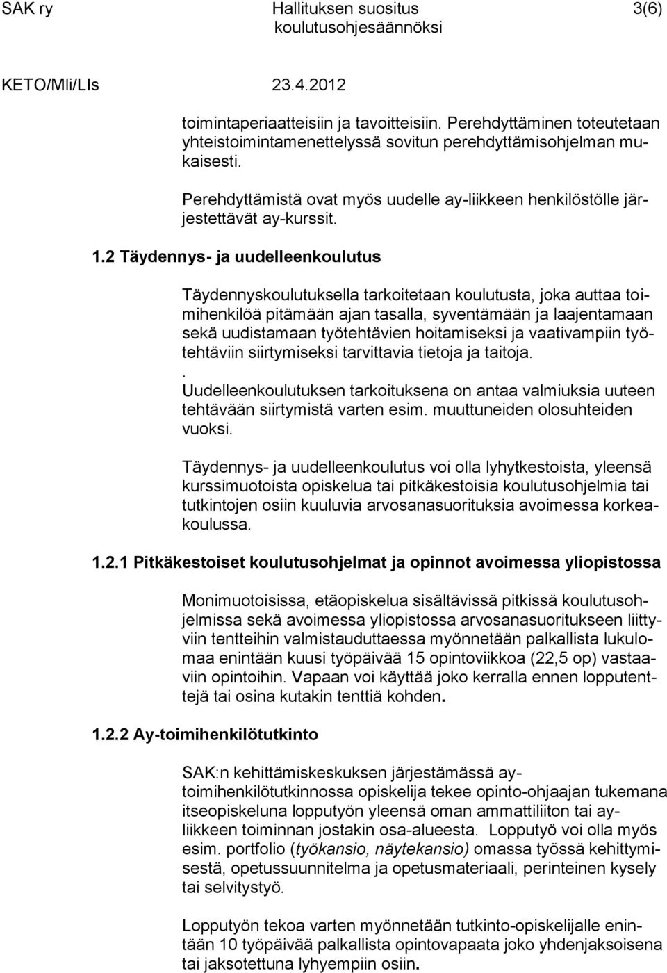 2 Täydennys- ja uudelleenkoulutus Täydennyskoulutuksella tarkoitetaan koulutusta, joka auttaa toimihenkilöä pitämään ajan tasalla, syventämään ja laajentamaan sekä uudistamaan työtehtävien