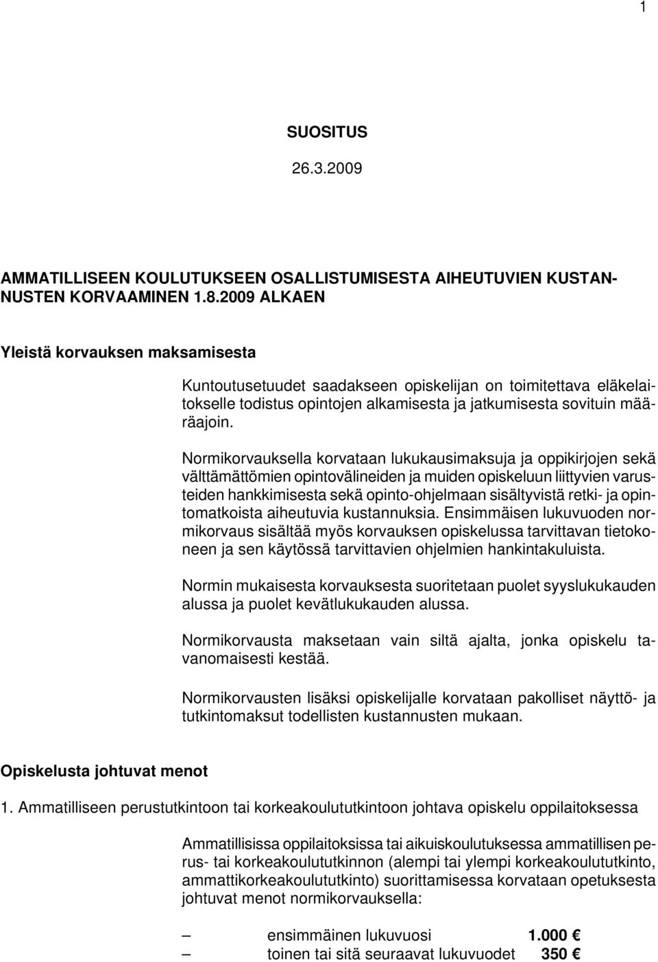 Normikorvauksella korvataan lukukausimaksuja ja oppikirjojen sekä välttämättömien opintovälineiden ja muiden opiskeluun liittyvien varusteiden hankkimisesta sekä opinto-ohjelmaan sisältyvistä retki-