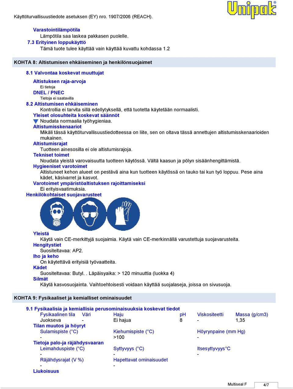 2 Altistumisen ehkäiseminen Kontrollia ei tarvita sillä edellytyksellä, että tuotetta käytetään normaalisti. Yleiset olosuhteita koskevat säännöt Noudata normaalia työhygieniaa.