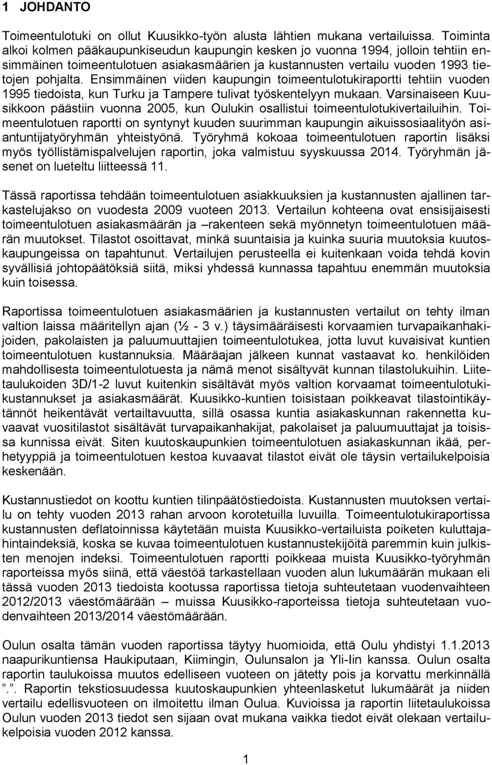 Ensimmäinen viiden kaupungin toimeentulotukiraportti tehtiin vuoden 1995 tiedoista, kun Turku ja Tampere tulivat työskentelyyn mukaan.