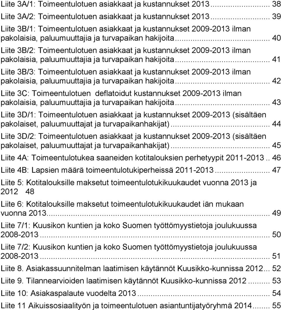 .. 40 Liite 3B/2: Toimeentulotuen asiakkaat ja kustannukset 2009-2013 ilman pakolaisia, paluumuuttajia ja turvapaikan hakijoita.