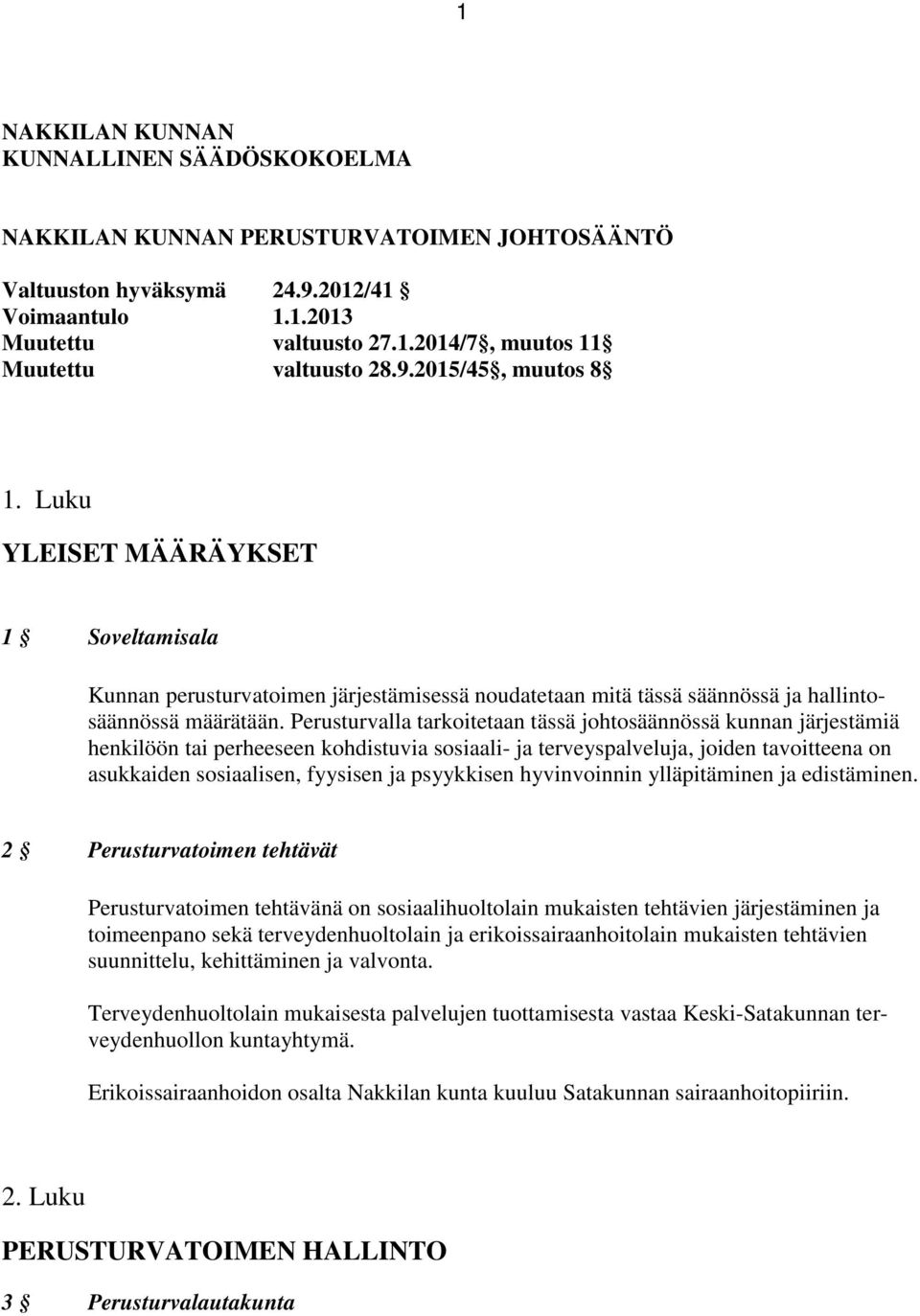 Perusturvalla tarkoitetaan tässä johtosäännössä kunnan järjestämiä henkilöön tai perheeseen kohdistuvia sosiaali- ja terveyspalveluja, joiden tavoitteena on asukkaiden sosiaalisen, fyysisen ja
