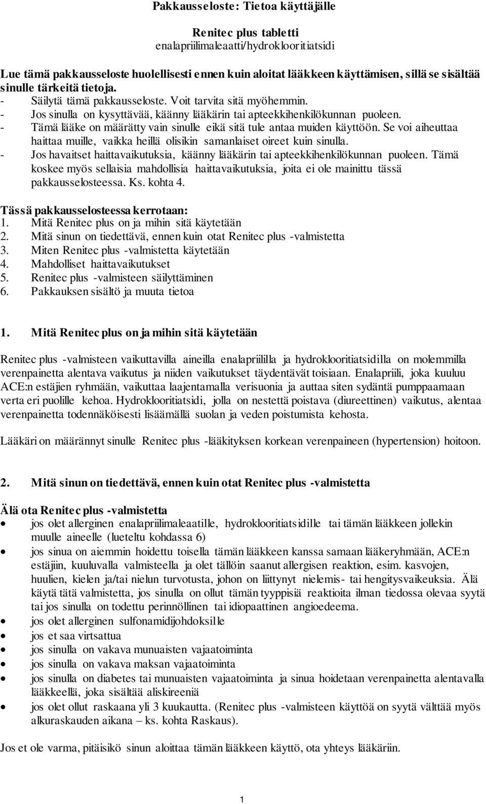 - Tämä lääke on määrätty vain sinulle eikä sitä tule antaa muiden käyttöön. Se voi aiheuttaa haittaa muille, vaikka heillä olisikin samanlaiset oireet kuin sinulla.