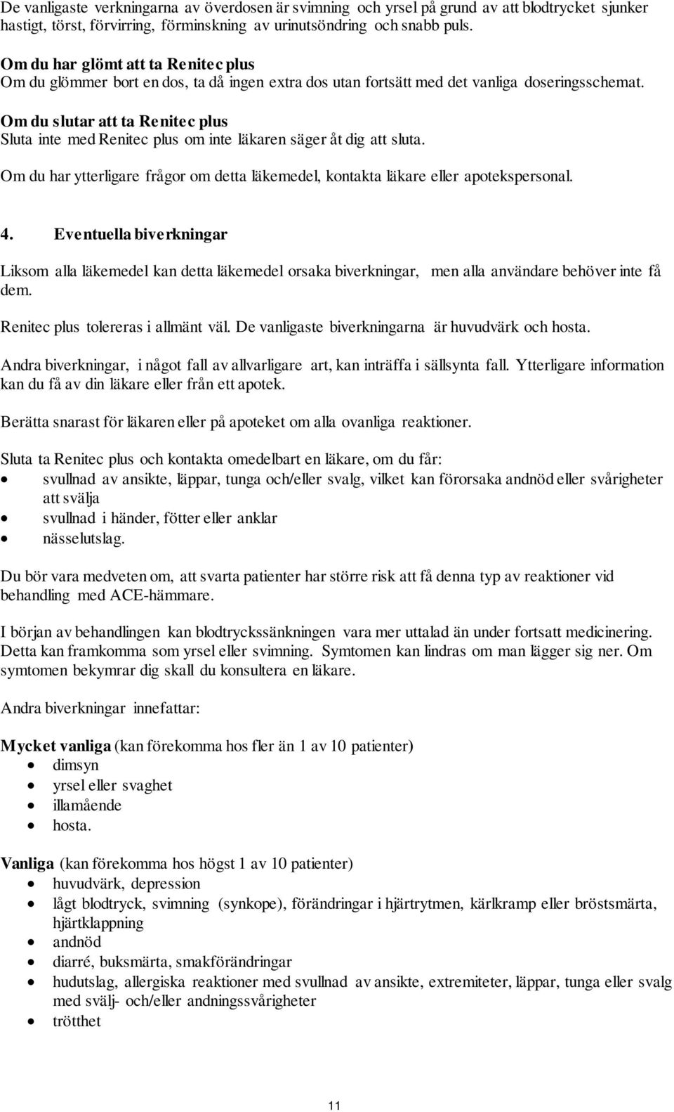 Om du slutar att ta Renitec plus Sluta inte med Renitec plus om inte läkaren säger åt dig att sluta. Om du har ytterligare frågor om detta läkemedel, kontakta läkare eller apotekspersonal. 4.