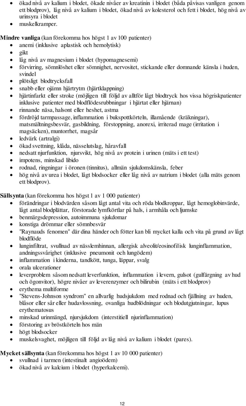 Mindre vanliga (kan förekomma hos högst 1 av 100 patienter) anemi (inklusive aplastisk och hemolytisk) gikt låg nivå av magnesium i blodet (hypomagnesemi) förvirring, sömnlöshet eller sömnighet,