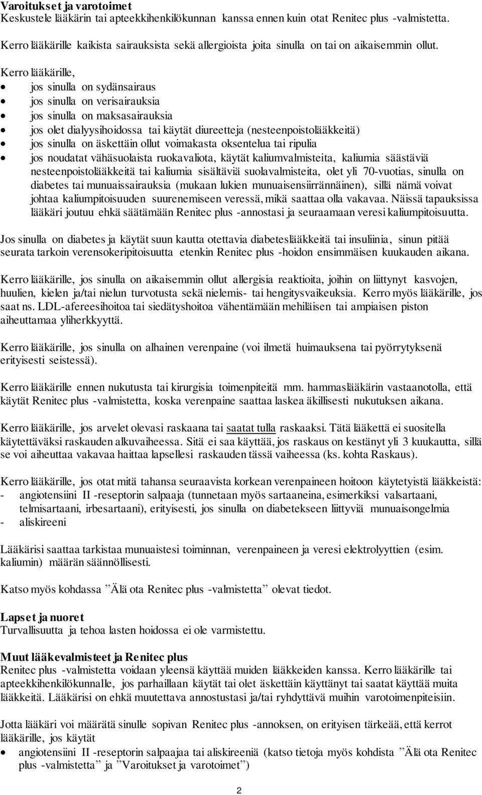 Kerro lääkärille, jos sinulla on sydänsairaus jos sinulla on verisairauksia jos sinulla on maksasairauksia jos olet dialyysihoidossa tai käytät diureetteja (nesteenpoistolääkkeitä) jos sinulla on