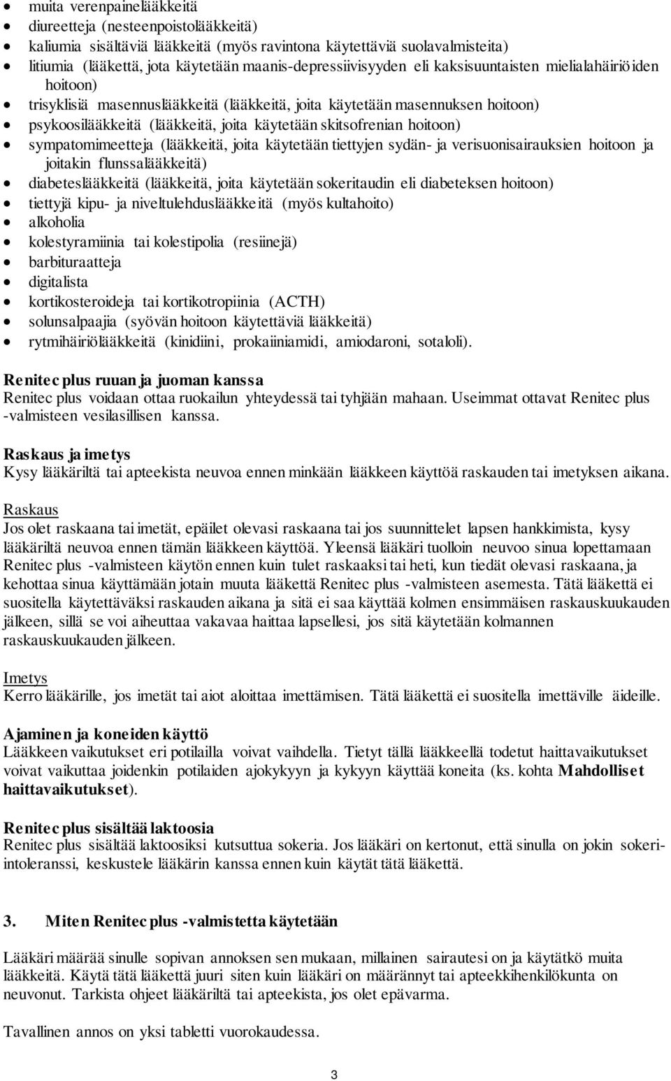 sympatomimeetteja (lääkkeitä, joita käytetään tiettyjen sydän- ja verisuonisairauksien hoitoon ja joitakin flunssalääkkeitä) diabeteslääkkeitä (lääkkeitä, joita käytetään sokeritaudin eli diabeteksen