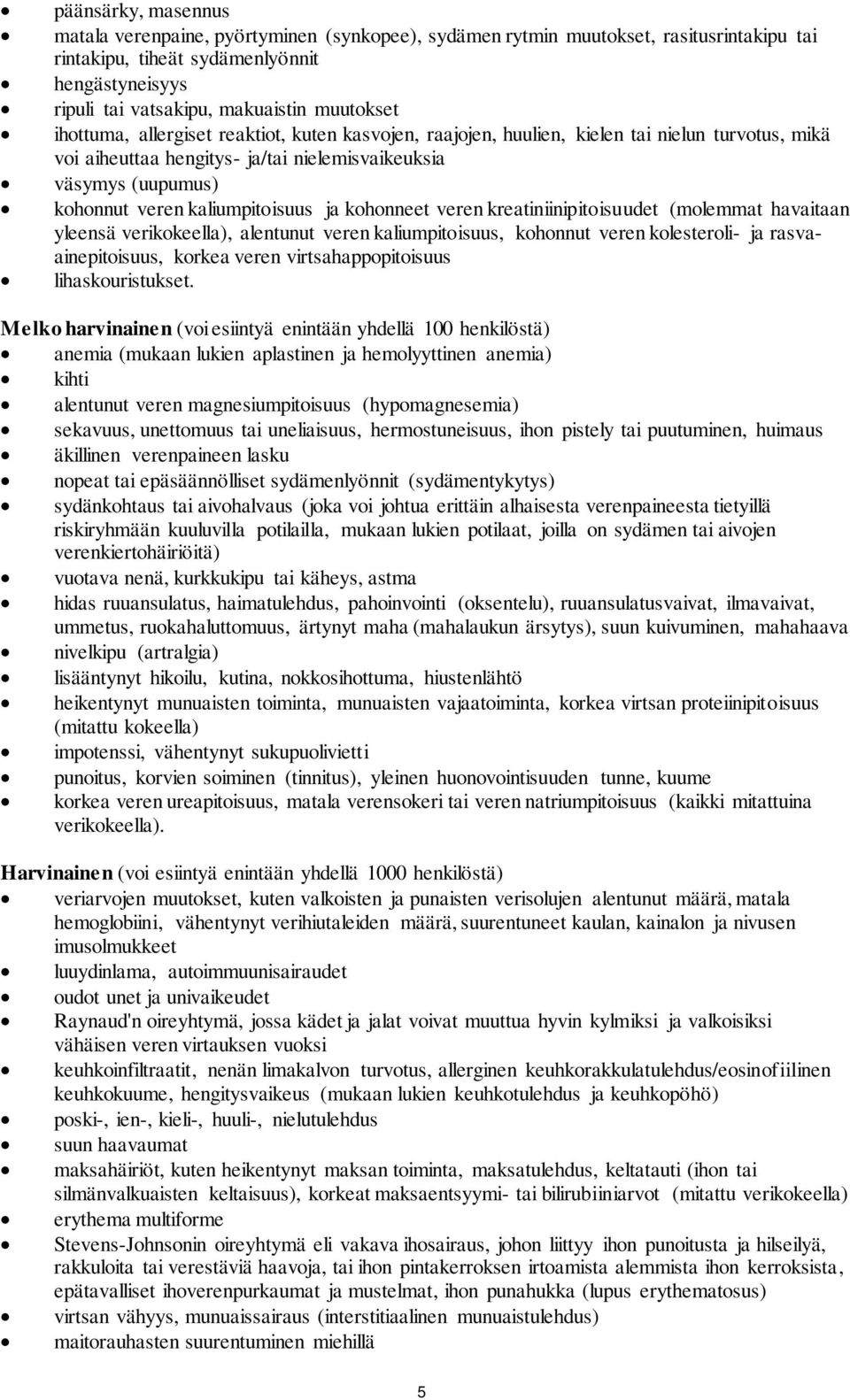 kaliumpitoisuus ja kohonneet veren kreatiniinipitoisuudet (molemmat havaitaan yleensä verikokeella), alentunut veren kaliumpitoisuus, kohonnut veren kolesteroli- ja rasvaainepitoisuus, korkea veren