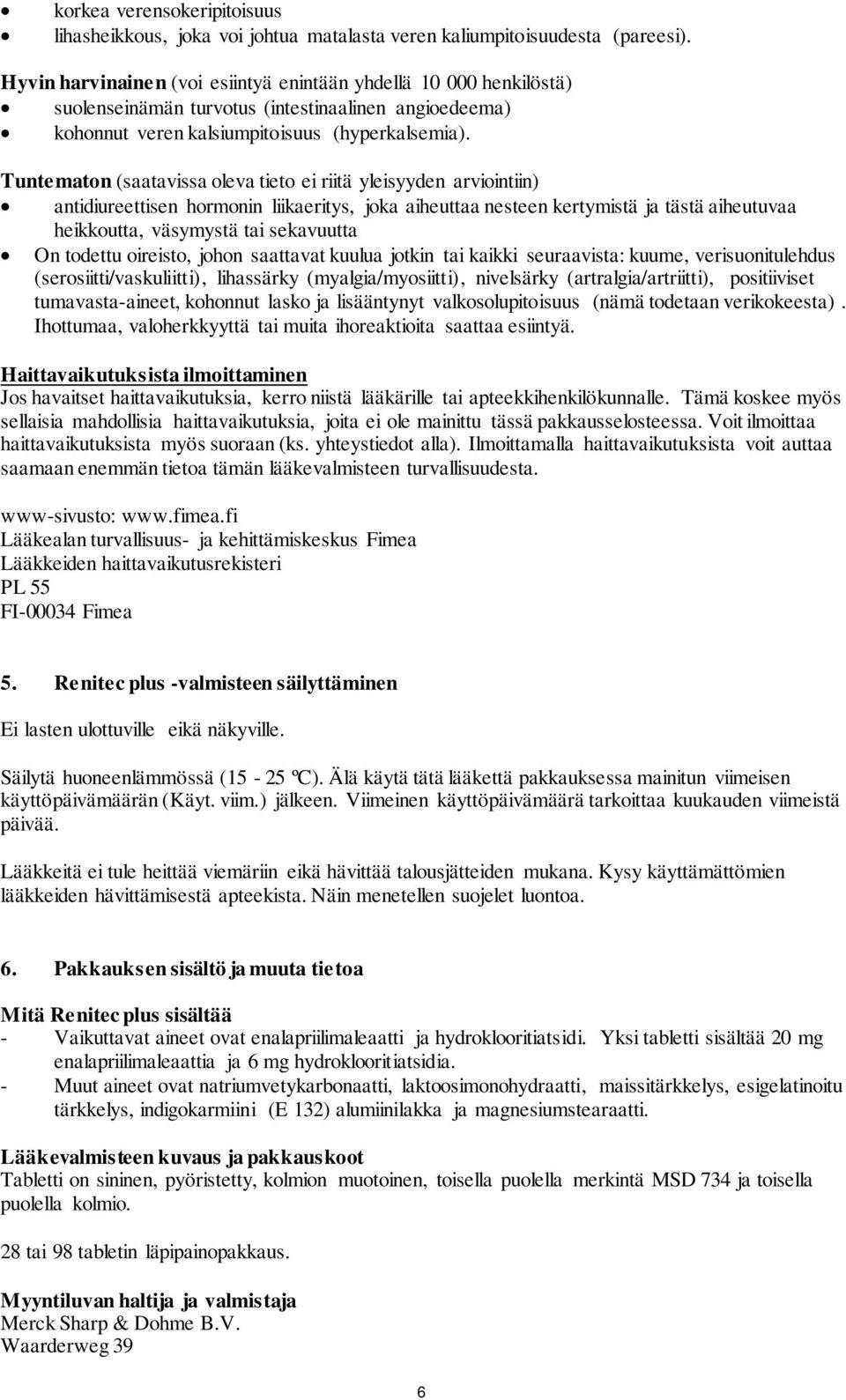 Tuntematon (saatavissa oleva tieto ei riitä yleisyyden arviointiin) antidiureettisen hormonin liikaeritys, joka aiheuttaa nesteen kertymistä ja tästä aiheutuvaa heikkoutta, väsymystä tai sekavuutta