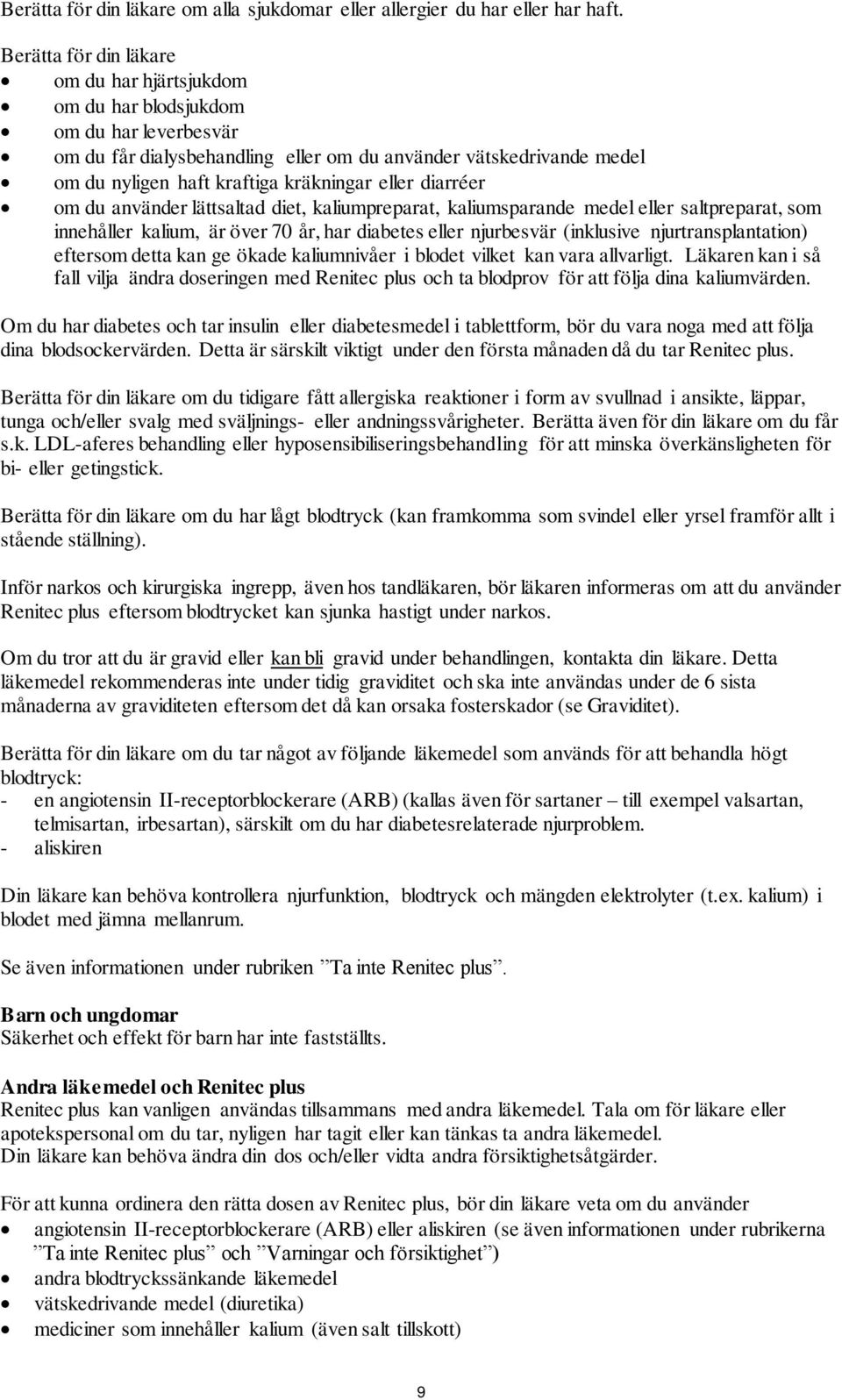 eller diarréer om du använder lättsaltad diet, kaliumpreparat, kaliumsparande medel eller saltpreparat, som innehåller kalium, är över 70 år, har diabetes eller njurbesvär (inklusive