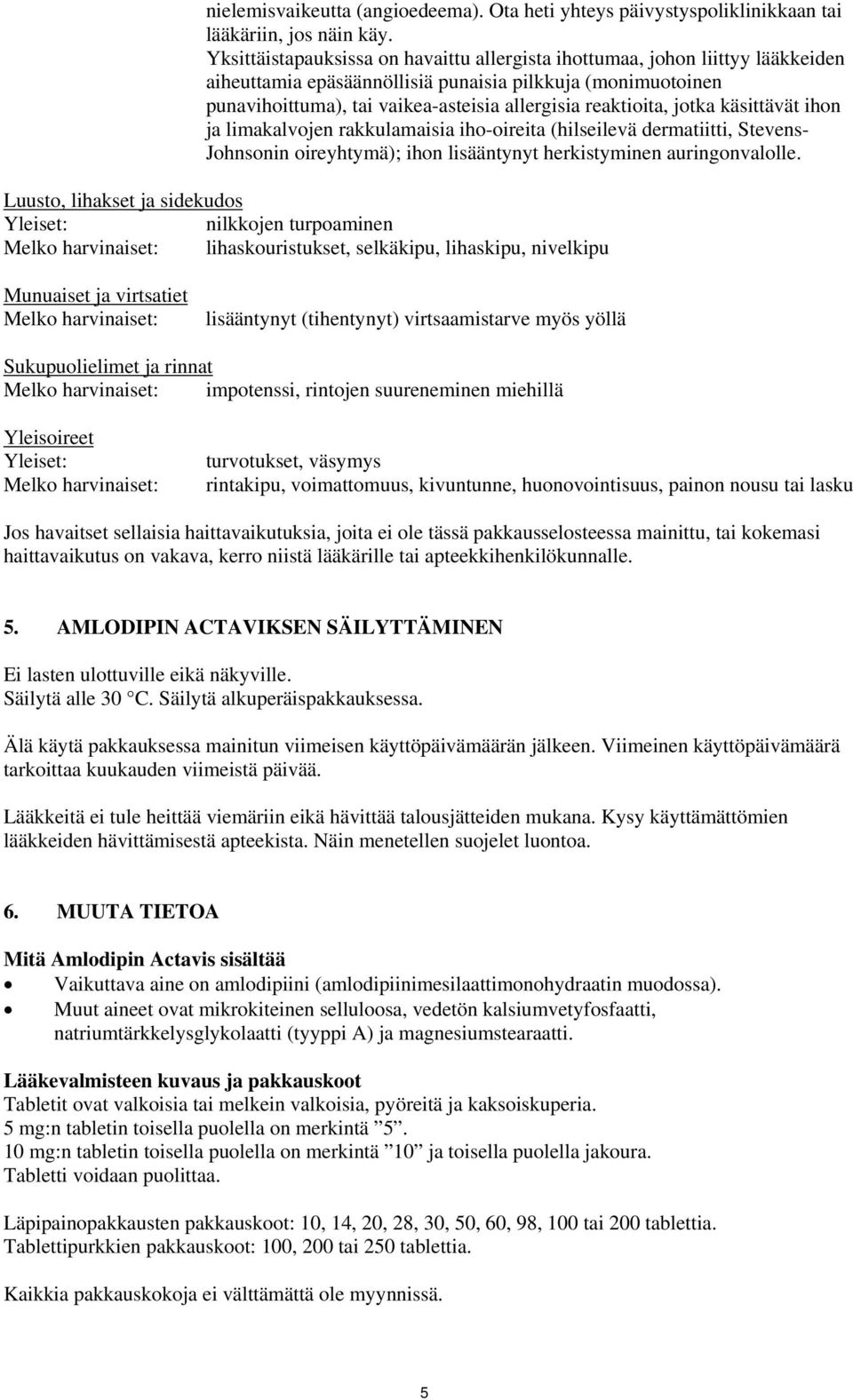 reaktioita, jotka käsittävät ihon ja limakalvojen rakkulamaisia iho-oireita (hilseilevä dermatiitti, Stevens- Johnsonin oireyhtymä); ihon lisääntynyt herkistyminen auringonvalolle.