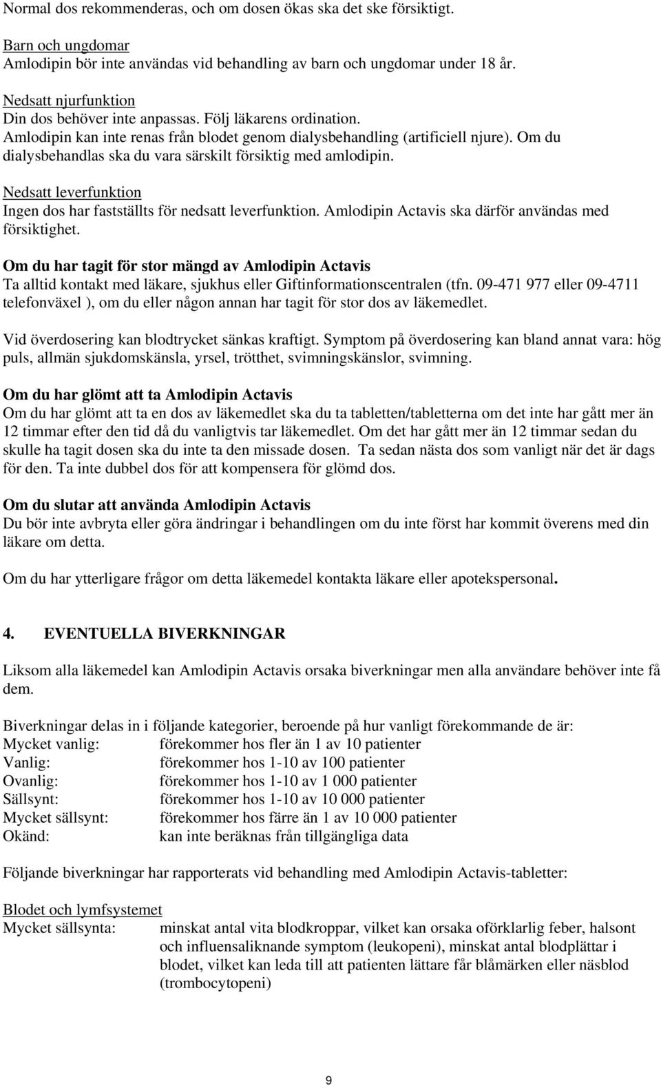 Om du dialysbehandlas ska du vara särskilt försiktig med amlodipin. Nedsatt leverfunktion Ingen dos har fastställts för nedsatt leverfunktion. Amlodipin Actavis ska därför användas med försiktighet.