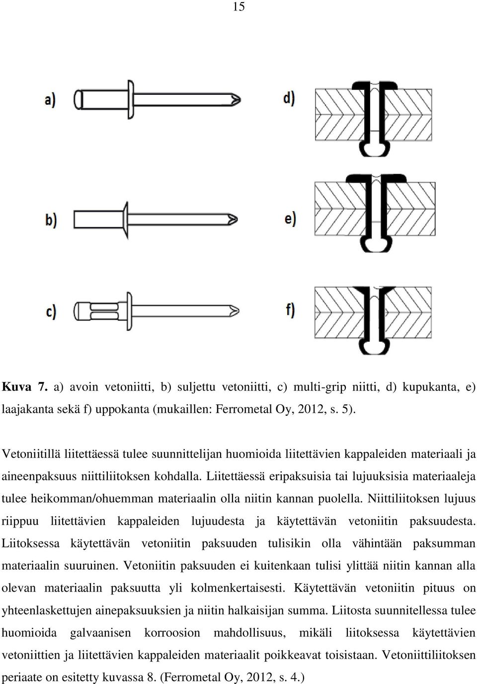 Liitettäessä eripaksuisia tai lujuuksisia materiaaleja tulee heikomman/ohuemman materiaalin olla niitin kannan puolella.