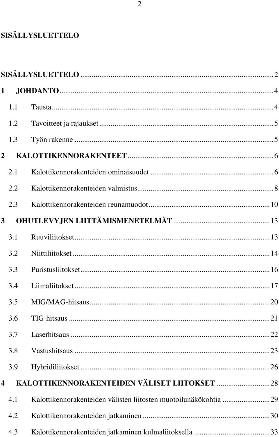 .. 13 3.2 Niittiliitokset... 14 3.3 Puristusliitokset... 16 3.4 Liimaliitokset... 17 3.5 MIG/MAG-hitsaus... 20 3.6 TIG-hitsaus... 21 3.7 Laserhitsaus... 22 3.8 Vastushitsaus... 23 3.