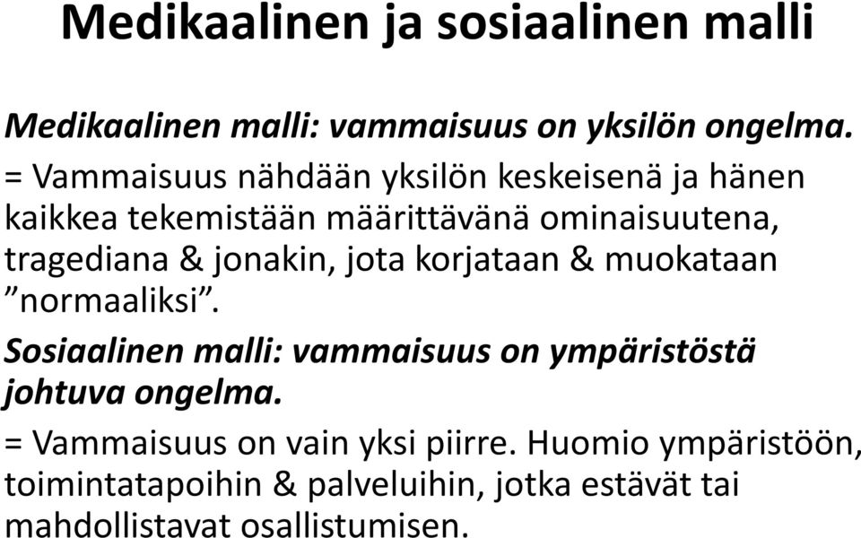 jonakin, jota korjataan & muokataan normaaliksi. Sosiaalinen malli: vammaisuus on ympäristöstä johtuva ongelma.