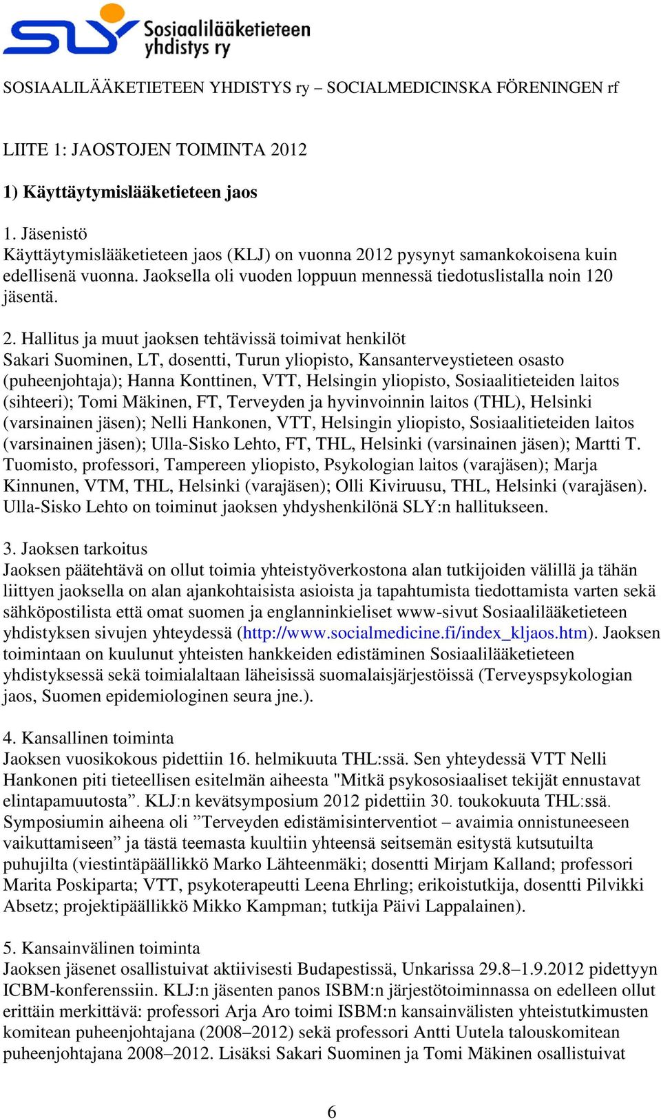 Hallitus ja muut jaoksen tehtävissä toimivat henkilöt Sakari Suominen, LT, dosentti, Turun yliopisto, Kansanterveystieteen osasto (puheenjohtaja); Hanna Konttinen, VTT, Helsingin yliopisto,